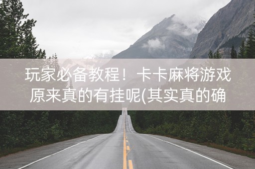 玩家必备教程！卡卡麻将游戏原来真的有挂呢(其实真的确实有挂)