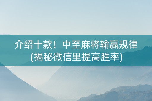 介绍十款！中至麻将输赢规律(揭秘微信里提高胜率)