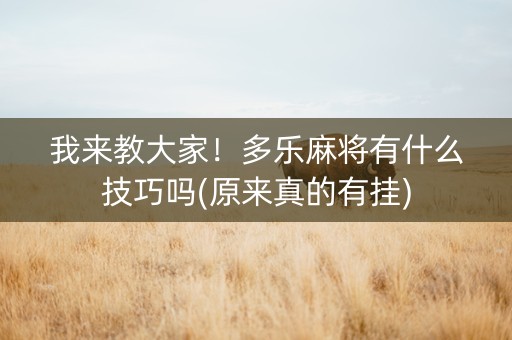 我来教大家！多乐麻将有什么技巧吗(原来真的有挂)