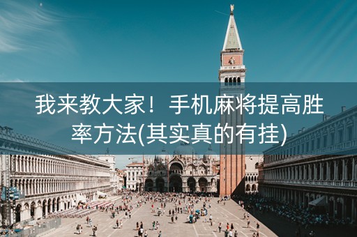 我来教大家！手机麻将提高胜率方法(其实真的有挂)