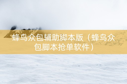 蜂鸟众包辅助脚本版（蜂鸟众包脚本抢单软件）