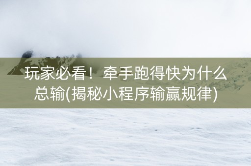 玩家必看！牵手跑得快为什么总输(揭秘小程序输赢规律)