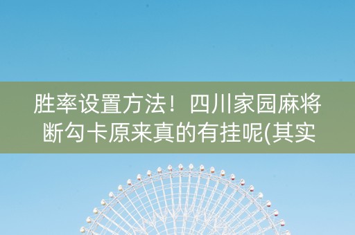 胜率设置方法！四川家园麻将断勾卡原来真的有挂呢(其实是有挂确实有挂)