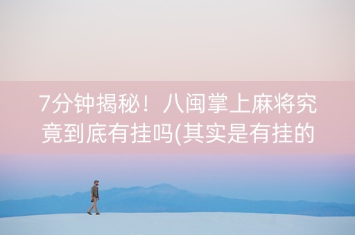 7分钟揭秘！八闽掌上麻将究竟到底有挂吗(其实是有挂的)