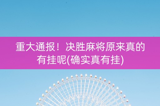 重大通报！决胜麻将原来真的有挂呢(确实真有挂)
