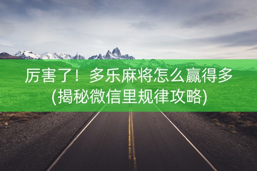 厉害了！多乐麻将怎么赢得多(揭秘微信里规律攻略)