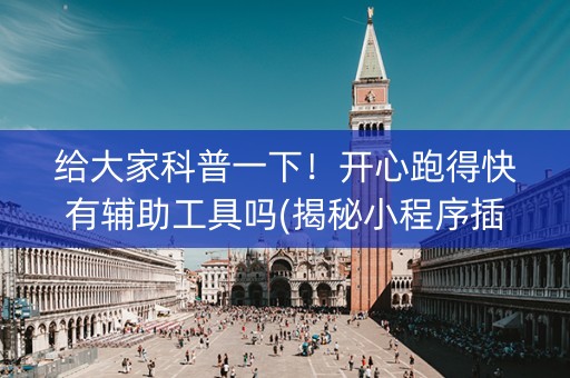 给大家科普一下！开心跑得快有辅助工具吗(揭秘小程序插件免费)