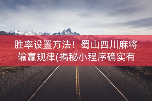 胜率设置方法！蜀山四川麻将输赢规律(揭秘小程序确实有猫腻)
