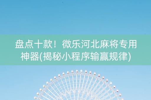 盘点十款！微乐河北麻将专用神器(揭秘小程序输赢规律)
