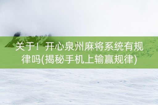 关于！开心泉州麻将系统有规律吗(揭秘手机上输赢规律)