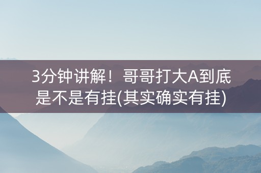 3分钟讲解！哥哥打大A到底是不是有挂(其实确实有挂)