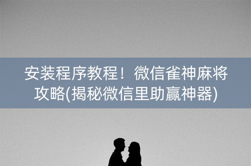 安装程序教程！微信雀神麻将攻略(揭秘微信里助赢神器)