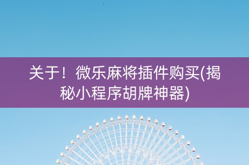 关于！微乐麻将插件购买(揭秘小程序胡牌神器)