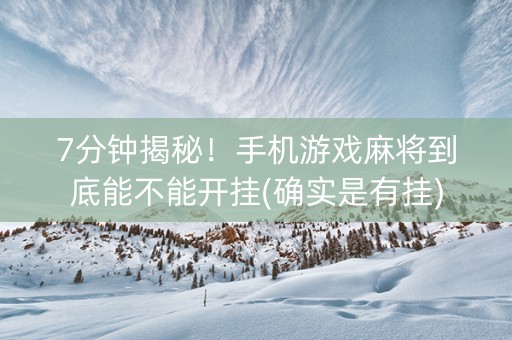 7分钟揭秘！手机游戏麻将到底能不能开挂(确实是有挂)
