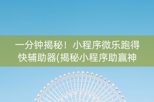 一分钟揭秘！小程序微乐跑得快辅助器(揭秘小程序助赢神器购买)