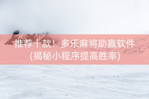 推荐十款！多乐麻将助赢软件(揭秘小程序提高胜率)