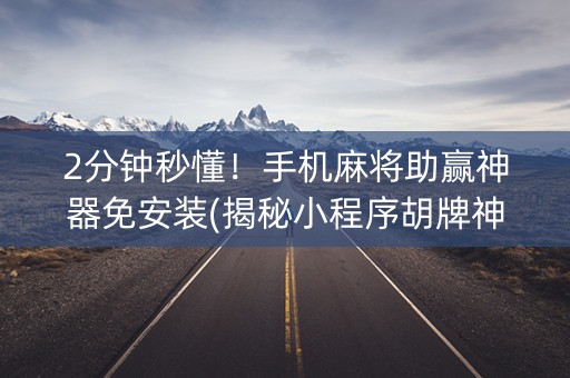 2分钟秒懂！手机麻将助赢神器免安装(揭秘小程序胡牌神器)