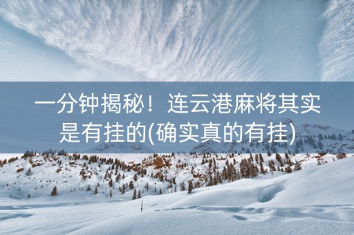 一分钟揭秘！连云港麻将其实是有挂的(确实真的有挂)