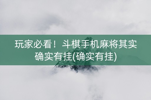 玩家必看！斗棋手机麻将其实确实有挂(确实有挂)