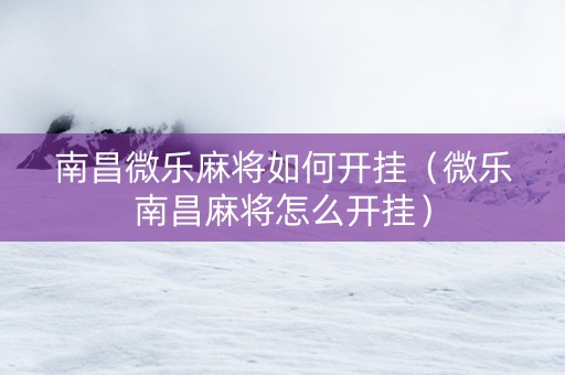 南昌微乐麻将如何开挂（微乐南昌麻将怎么开挂）