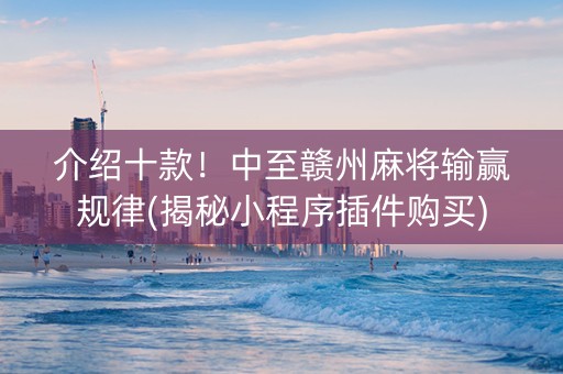 介绍十款！中至赣州麻将输赢规律(揭秘小程序插件购买)