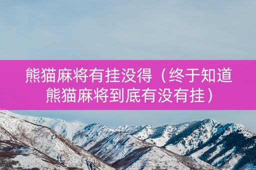 熊猫麻将有挂没得（终于知道熊猫麻将到底有没有挂）