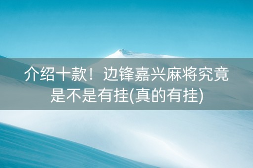 介绍十款！边锋嘉兴麻将究竟是不是有挂(真的有挂)