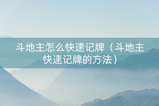 斗地主怎么快速记牌（斗地主快速记牌的方法）