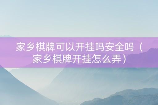 家乡棋牌可以开挂吗安全吗（家乡棋牌开挂怎么弄）