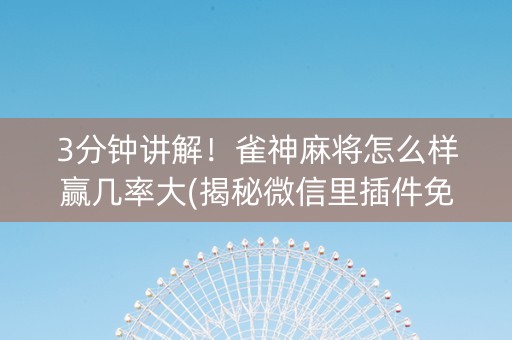 3分钟讲解！雀神麻将怎么样赢几率大(揭秘微信里插件免费)