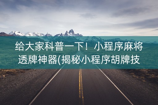 给大家科普一下！小程序麻将透牌神器(揭秘小程序胡牌技巧)