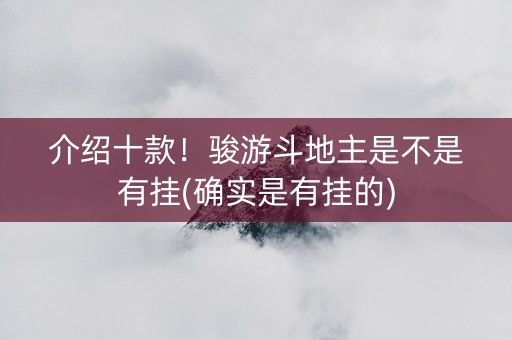 介绍十款！骏游斗地主是不是有挂(确实是有挂的)