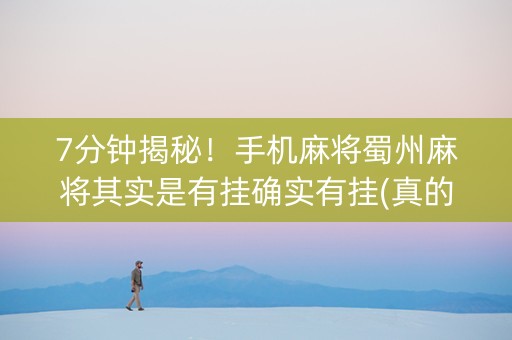 7分钟揭秘！手机麻将蜀州麻将其实是有挂确实有挂(真的有挂确实有挂)