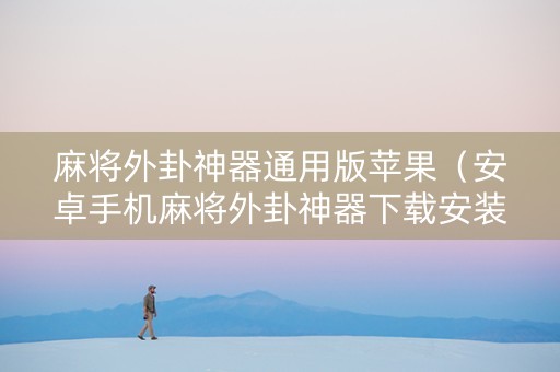 麻将外卦神器通用版苹果（安卓手机麻将外卦神器下载安装）