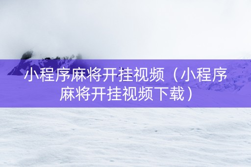 小程序麻将开挂视频（小程序麻将开挂视频下载）