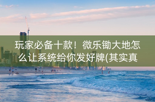 玩家必备十款！微乐锄大地怎么让系统给你发好牌(其实真的确实有挂)