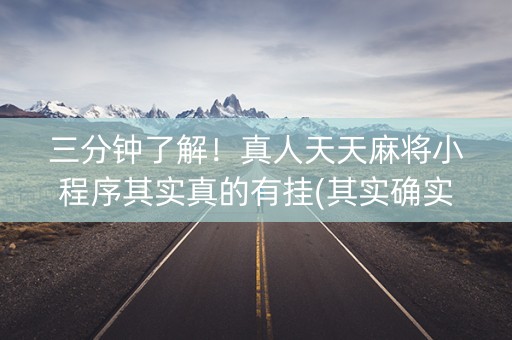 三分钟了解！真人天天麻将小程序其实真的有挂(其实确实有挂)