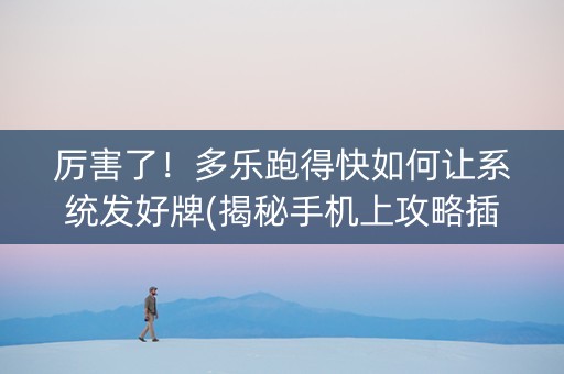 厉害了！多乐跑得快如何让系统发好牌(揭秘手机上攻略插件)