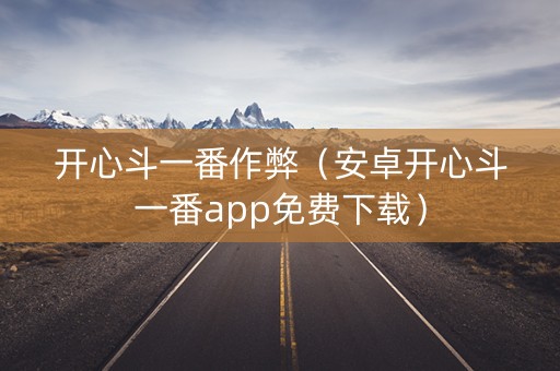 开心斗一番作弊（安卓开心斗一番app免费下载）