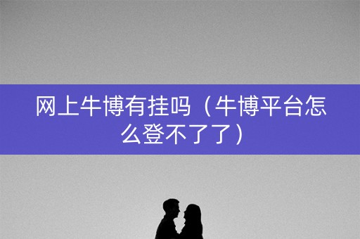 网上牛博有挂吗（牛博平台怎么登不了了）