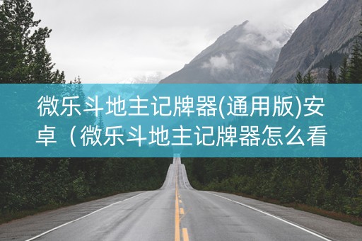 微乐斗地主记牌器(通用版)安卓（微乐斗地主记牌器怎么看）