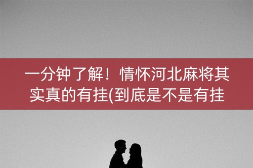 一分钟了解！情怀河北麻将其实真的有挂(到底是不是有挂)