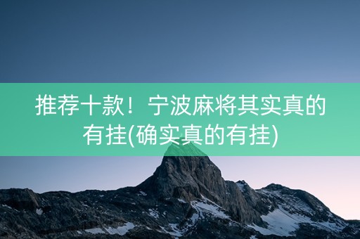 推荐十款！宁波麻将其实真的有挂(确实真的有挂)