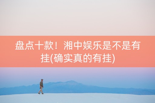 盘点十款！湘中娱乐是不是有挂(确实真的有挂)