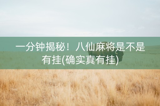 一分钟揭秘！八仙麻将是不是有挂(确实真有挂)