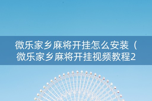 微乐家乡麻将开挂怎么安装（微乐家乡麻将开挂视频教程2020）