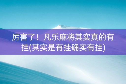厉害了！凡乐麻将其实真的有挂(其实是有挂确实有挂)