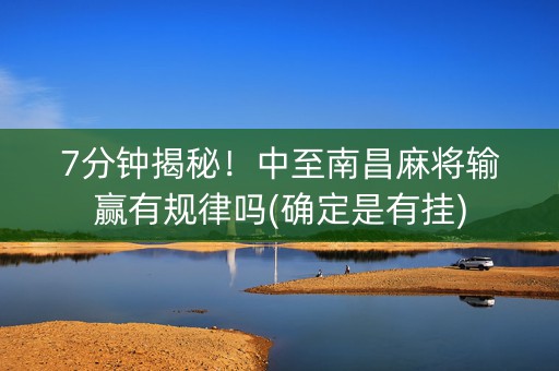 7分钟揭秘！中至南昌麻将输赢有规律吗(确定是有挂)