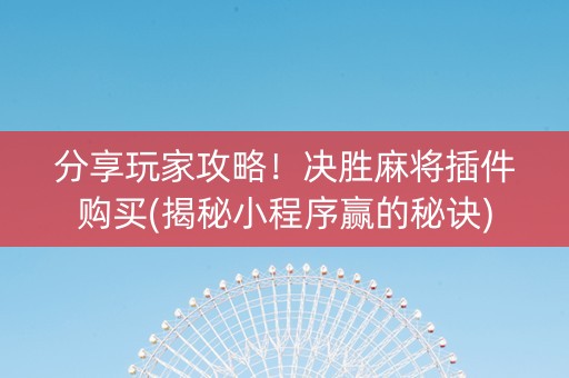 分享玩家攻略！决胜麻将插件购买(揭秘小程序赢的秘诀)