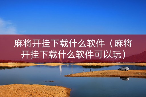 麻将开挂下载什么软件（麻将开挂下载什么软件可以玩）